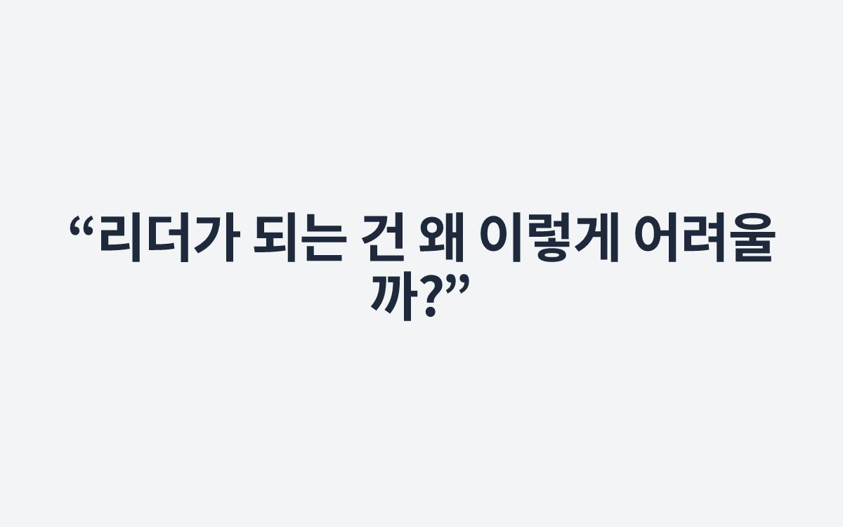 “리더가 되는 건 왜 이렇게 어려울까?”